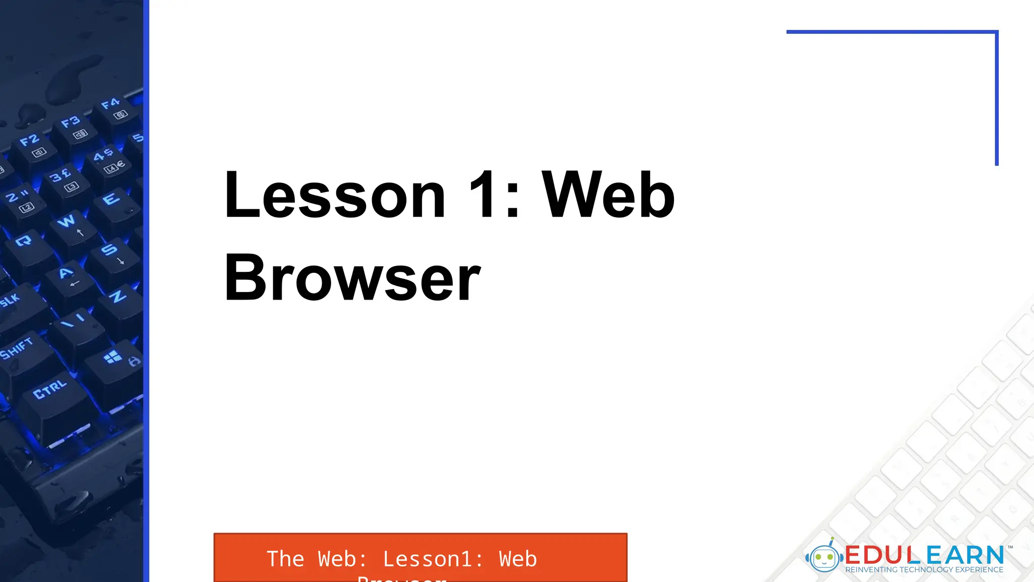 The Web: Lesson1: Web
Lesson 1: Web
Browser
 