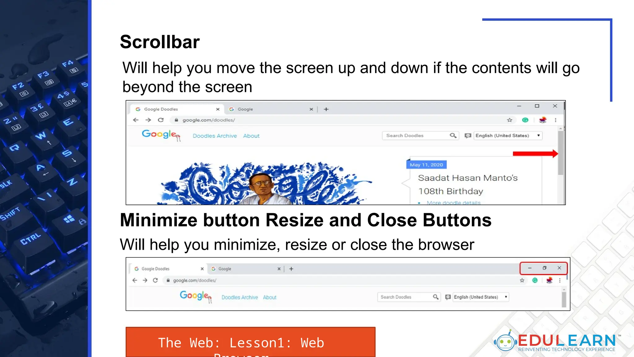 Will help you move the screen up and down if the contents will go
beyond the screen
Will help you minimize, resize or close the browser
Minimize button Resize and Close Buttons
Scrollbar
The Web: Lesson1: Web
 