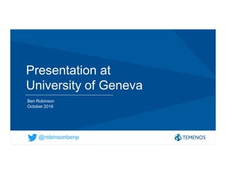 Ben Robinson
October 2016
Presentation at
University of Geneva
@robinsonbenp
 