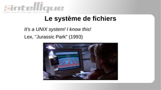 Le système de fichiers
It's a UNIX system! I know this!
Lex, "Jurassic Park" (1993)
 