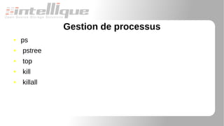 Gestion de processus
● ps
● pstree
● top
● kill
● killall
 