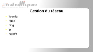 Gestion du réseau
● ifconfig
● route
● ping
● ip
● netstat
 