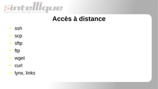 Accès à distance
● ssh
● scp
● sftp
● ftp
● wget
● curl
● lynx, links
 