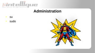 Administration
● su
● sudo
 