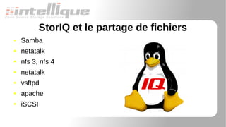 StorIQ et le partage de fichiers
● Samba
● netatalk
● nfs 3, nfs 4
● netatalk
● vsftpd
● apache
● iSCSI
 