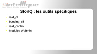 StorIQ : les outils spécifiques
● raid_cli
● bonding_cli
● raid_control
● Modules Webmin
 