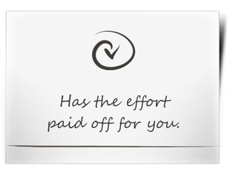 Has the effort
paid off for you.
 