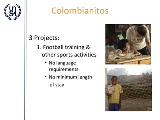 Colombianitos
3 Projects:
1. Football training &
other sports activities
• No language
requirements
• No minimum length
of stay

 
