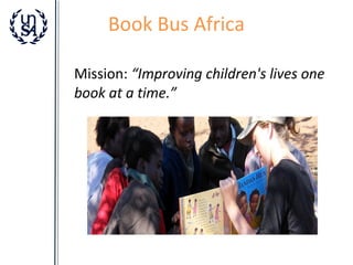 Book Bus Africa
Mission: “Improving children's lives one
book at a time.”

 