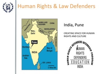Human Rights & Law Defenders
India, Pune
CREATING SPACE FOR HUMAN
RIGHTS AND CULTURE

 