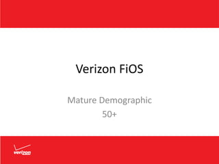 Verizon FiOS
Mature Demographic
50+
 