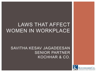 LAWS THAT AFFECT
WOMEN IN WORKPLACE
SAVITHA KESAV JAGADEESAN
SENIOR PARTNER
KOCHHAR & CO.
 