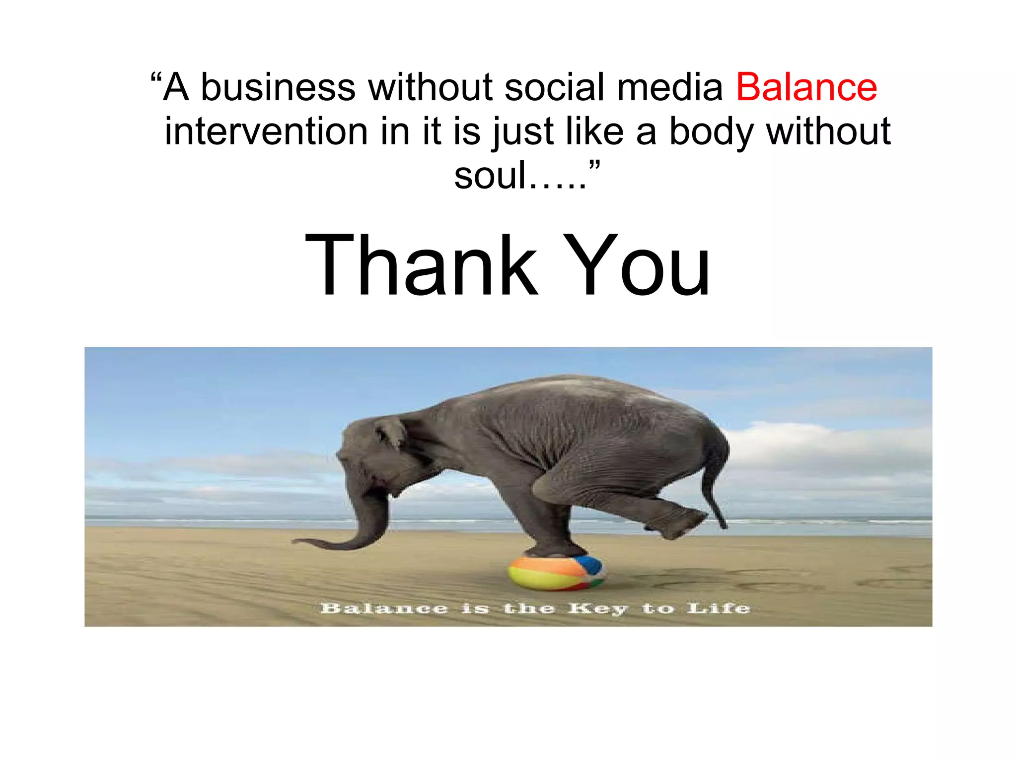 “ A business without social media  Balance  intervention in it is just like a body without soul…..” Thank You 