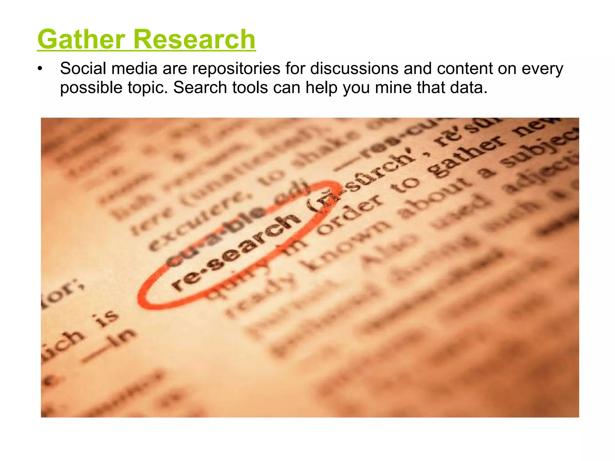 Gather Research Social media are repositories for discussions and content on every possible topic. Search tools can help you mine that data. 