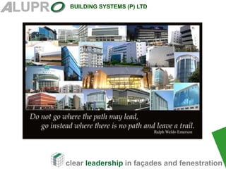 clear leadership in façades and fenestration
BUILDING SYSTEMS (P) LTD
 