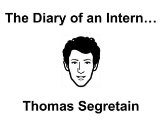 The Diary of an Intern…
Thomas Segretain
 