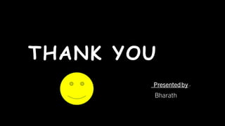 THANK YOU
Presentedby:-
Bharath
 
