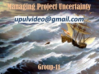Group-11
Managing Project Uncertainty
 
