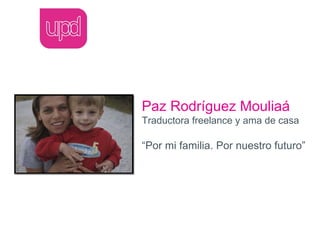 Paz Rodríguez Mouliaá
Traductora freelance y ama de casa

“Por mi familia. Por nuestro futuro”
 