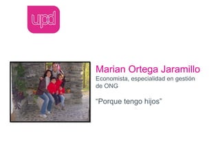 Marian Ortega Jaramillo
Economista, especialidad en gestión
de ONG

“Porque tengo hijos”
 