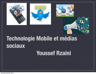 Technologie Mobile et médias
          sociaux
                      Youssef Rzaini


mercredi 23 janvier 2013
 
