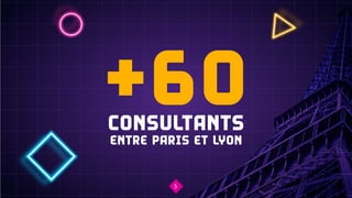 +60CONSULTANTS
ENTRE PARIS ET LYON
5
 