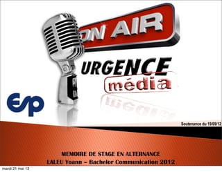 MEMOIRE DE STAGE EN ALTERNANCE
LALEU Yoann – Bachelor Communication 2012
Soutenance du 19/09/12
mardi 21 mai 13
 