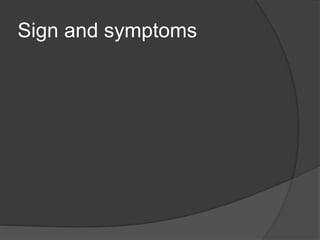 Sign and symptoms
 