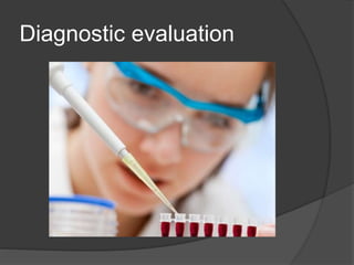 Diagnostic evaluation
 
