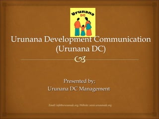 Presented by;Presented by;
Urunana DC ManagementUrunana DC Management
Email: info@urunanadc.org; Website: www.urunanadc.org
 