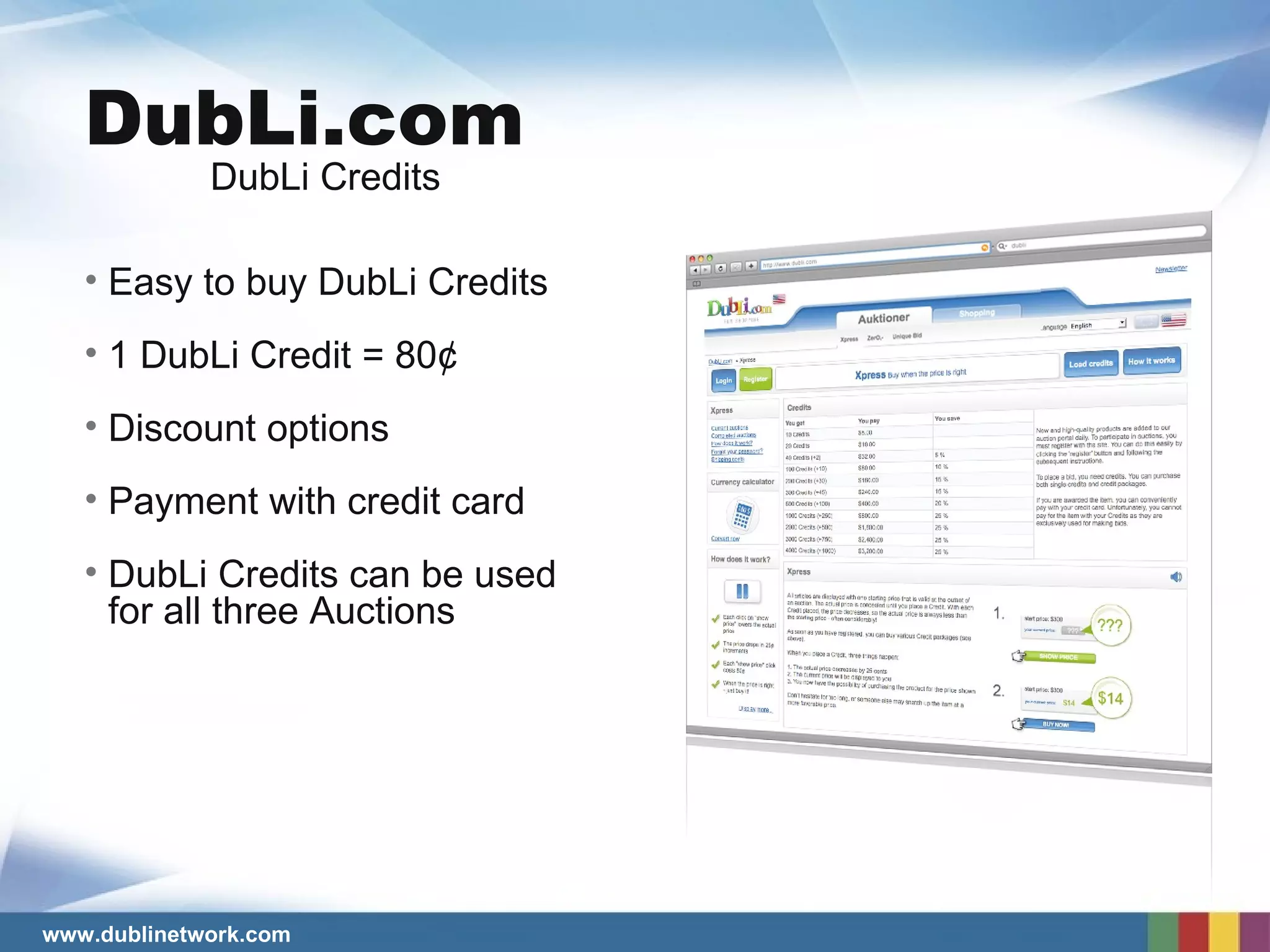 Easy to buy DubLi Credits 1 DubLi Credit = 80¢ Discount options Payment with credit card DubLi Credits can be used  for all three Auctions DubLi Credits DubLi.com 