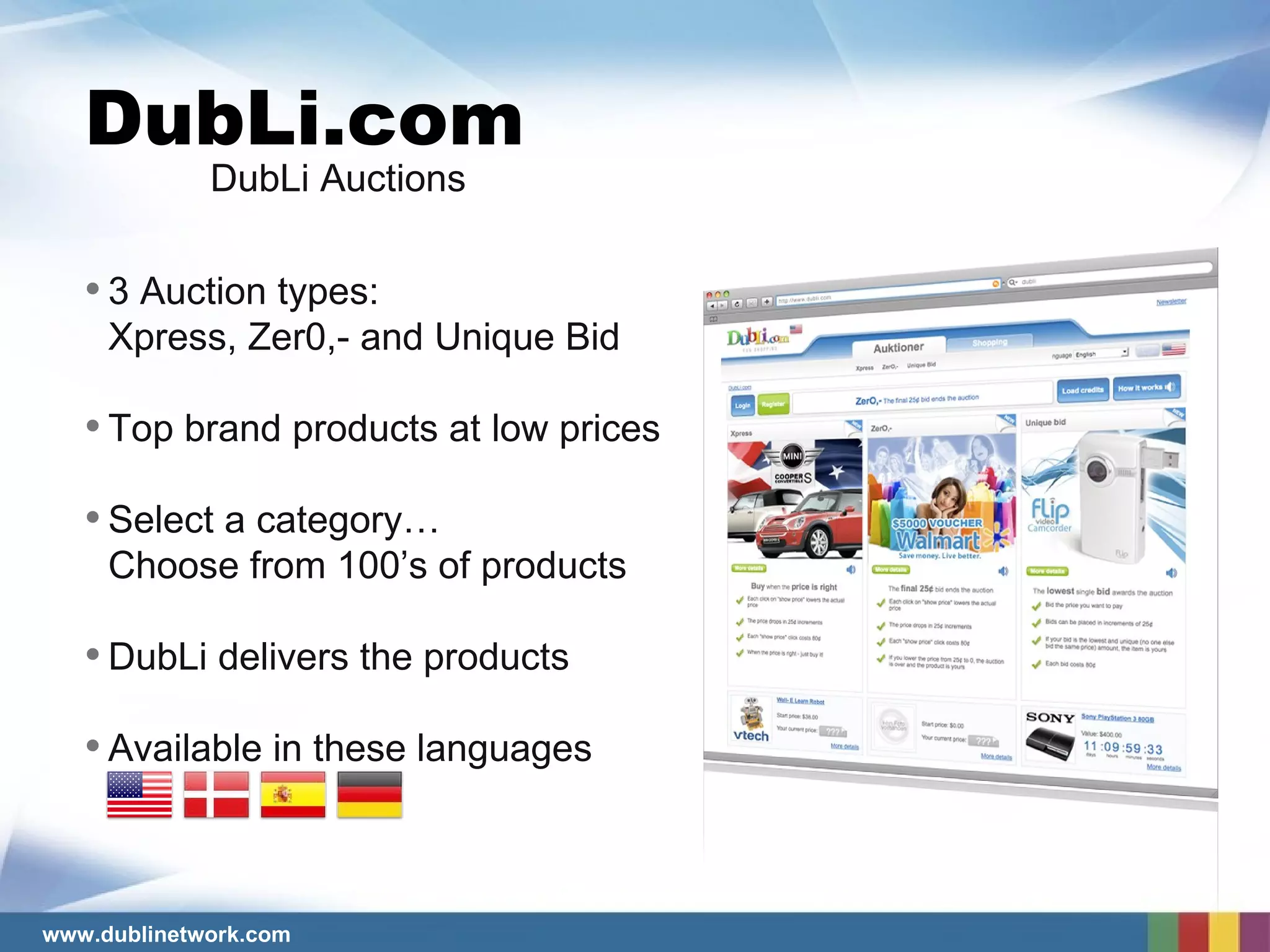3 Auction types:  Xpress, Zer0,- and Unique Bid  Top brand products at low prices Select a category… Choose from 100’s of products DubLi delivers the products Available in these languages DubLi.com DubLi Auctions 