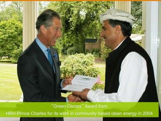 “Green Oscars” Award from
HRH Prince Charles for its work in community based clean energy in 2004
 