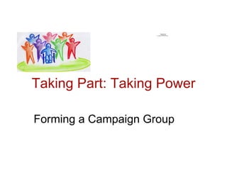 Taking Part: Taking Power Forming a Campaign Group 