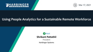 Using People Analytics for a Sustainable Remote Workforce
Mar 17, 2021
Shrikant Pattathil
President
Harbinger Systems
 