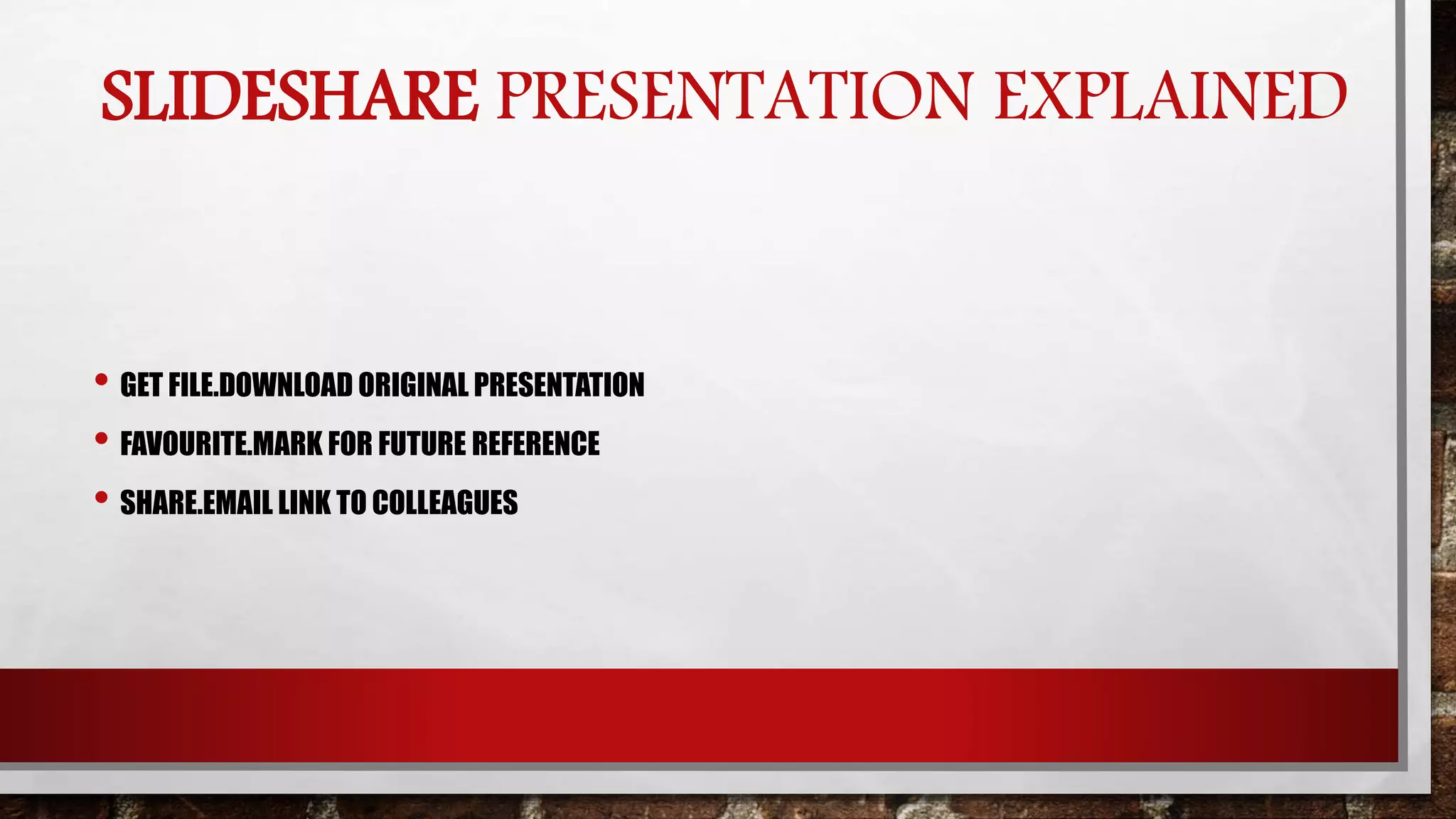 SLIDESHARE PRESENTATION EXPLAINED
• GET FILE.DOWNLOAD ORIGINAL PRESENTATION
• FAVOURITE.MARK FOR FUTURE REFERENCE
• SHARE.EMAIL LINK TO COLLEAGUES