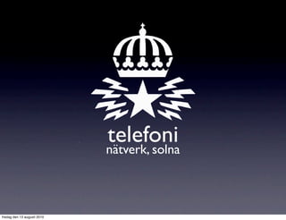 telefoni
                             nätverk, solna



fredag den 13 augusti 2010
 