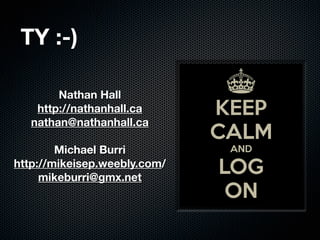 TY :-)

        Nathan Hall
    http://nathanhall.ca
   nathan@nathanhall.ca

        Michael Burri
http://mikeisep.weebly.com/
     mikeburri@gmx.net
 