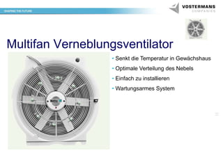 Multifan Verneblungsventilator
• Senkt die Temperatur in Gewächshaus

• Optimale Verteilung des Nebels
• Einfach zu installieren
• Wartungsarmes System

 