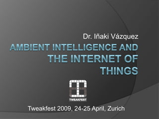 Dr. Iñaki Vázquez




Tweakfest 2009, 24-25 April, Zurich
 