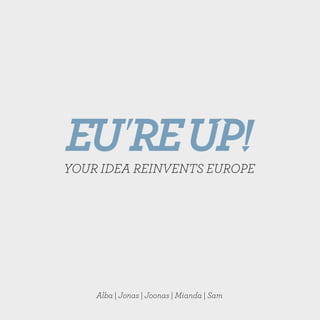 YOUR IDEA REINVENTS EUROPE




    Alba | Jonas | Joonas | Mianda | Sam
 