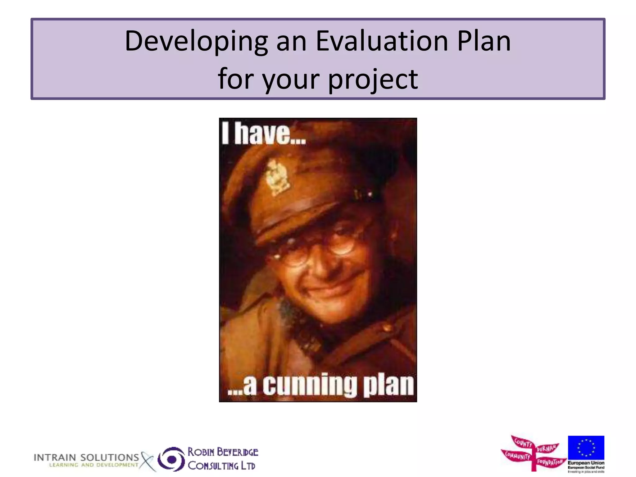 Developing an Evaluation Plan 
for your project 
 