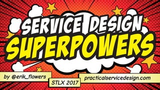 by @erik_flowers practicalservicedesign.com
STLX 2017
servIceservIce DESIGNDESIGN
SUPERPOWERSSUPERPOWERS
 