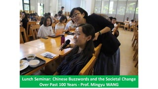 Lunch Seminar: Chinese Buzzwords and the Societal Change
Over Past 100 Years - Prof. Mingyu WANG
 