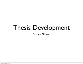 Thesis Development
                              Patrick Gibson




Monday, June 13, 2011
 