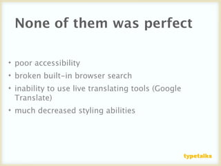 None of them was perfect

✦   poor accessibility
✦   broken built-in browser search
✦   inability to use live translating tools (Google
    Translate)
✦   much decreased styling abilities
 