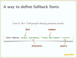 A way to deﬁne fallback fonts



      I am in “love” with people abusing quotation marks.

                  ideal                  common


 font‐family: Didot, Garamond, "Times New Roman", serif;


                          alternative                generic
 
