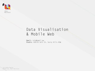 Data Visualisation
                              & Mobile Web
                              Email: info@small.mu
                              Studio: 409/55 Holt St, Surry Hills NSW




IxD Sydney Meetup
Andrea Lau, Small Multiples
 