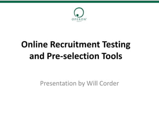 Online Recruitment Testing
 and Pre-selection Tools

    Presentation by Will Corder
 