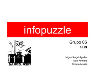 infopuzzle
Grupo 06
2013
Miguel Angel Aguilar
Ivan Romero
Chema Amate
 